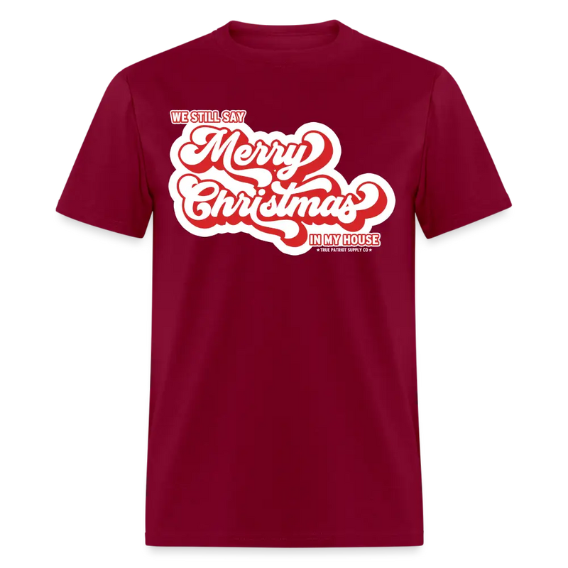 We Still Say Merry Christmas In My House Unisex Classic T-Shirt