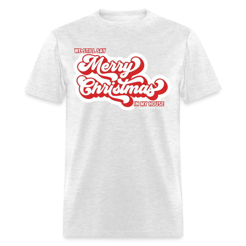 We Still Say Merry Christmas In My House Unisex Classic T-Shirt