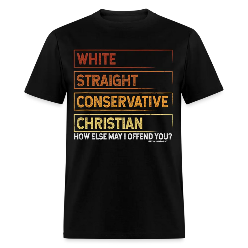 White Straight Conservative Christian How Else May I Offend You Unisex Classic T-Shirt