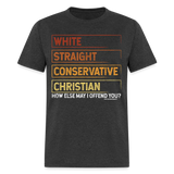 White Straight Conservative Christian How Else May I Offend You Unisex Classic T-Shirt