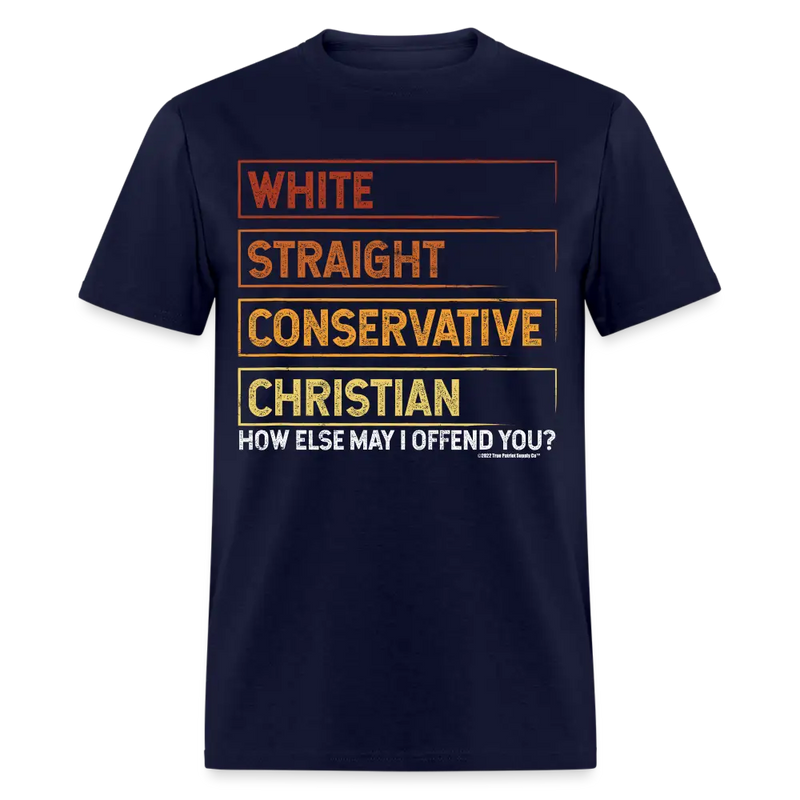 White Straight Conservative Christian How Else May I Offend You Unisex Classic T-Shirt