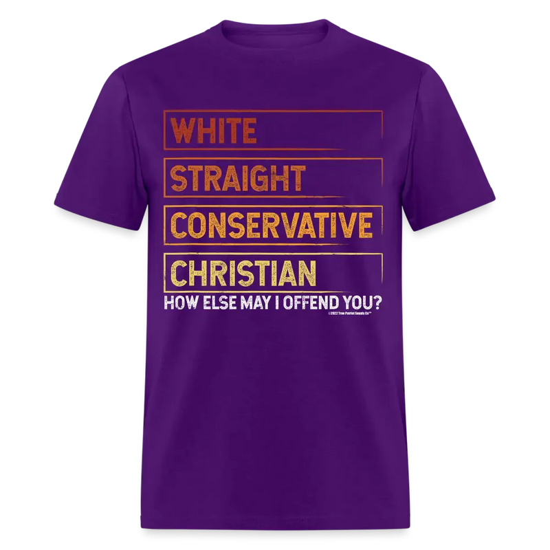 White Straight Conservative Christian How Else May I Offend You Unisex Classic T-Shirt