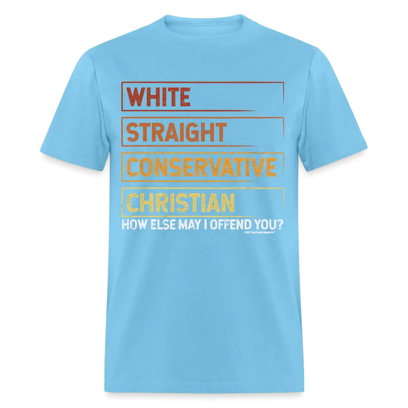 White Straight Conservative Christian How Else May I Offend You Unisex Classic T-Shirt