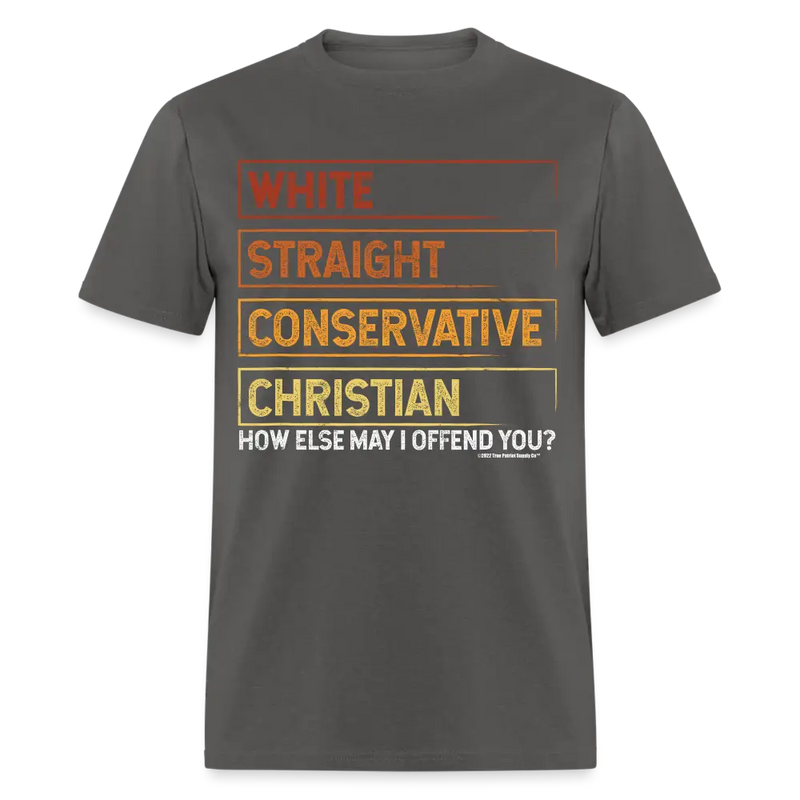 White Straight Conservative Christian How Else May I Offend You Unisex Classic T-Shirt